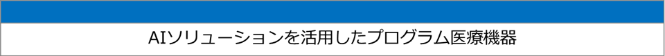 AIソリューションを活用したプログラム医療機器
